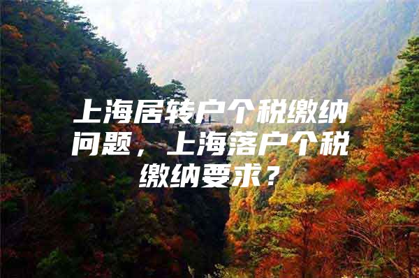 上海居转户个税缴纳问题，上海落户个税缴纳要求？