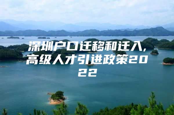 深圳户口迁移和迁入,高级人才引进政策2022