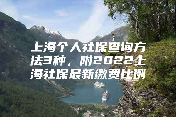 上海个人社保查询方法3种，附2022上海社保最新缴费比例