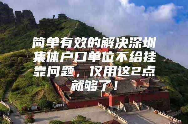 简单有效的解决深圳集体户口单位不给挂靠问题，仅用这2点就够了！