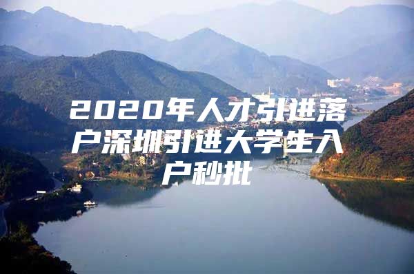 2020年人才引进落户深圳引进大学生入户秒批