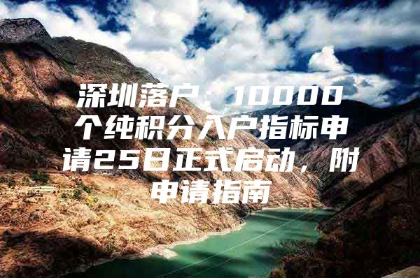 深圳落户：10000个纯积分入户指标申请25日正式启动，附申请指南