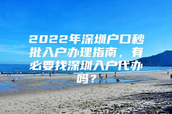 2022年深圳户口秒批入户办理指南，有必要找深圳入户代办吗？