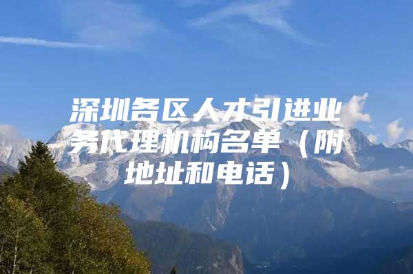 深圳各区人才引进业务代理机构名单（附地址和电话）