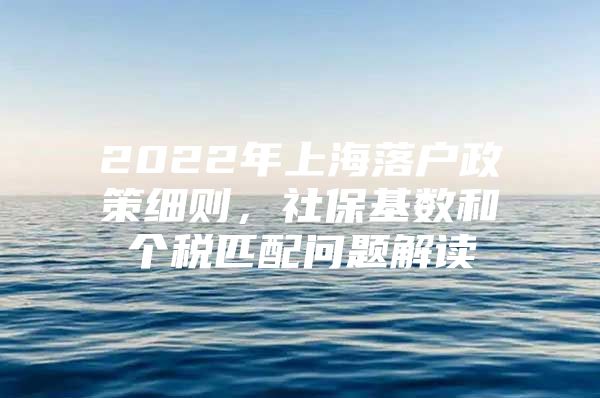 2022年上海落户政策细则，社保基数和个税匹配问题解读