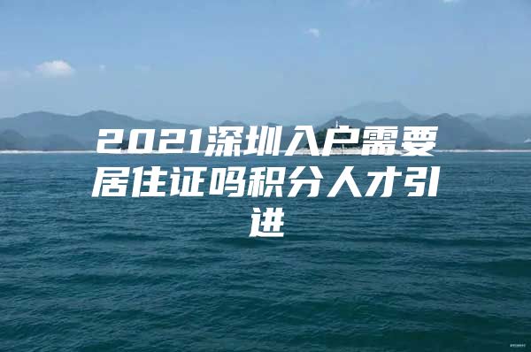 2021深圳入户需要居住证吗积分人才引进