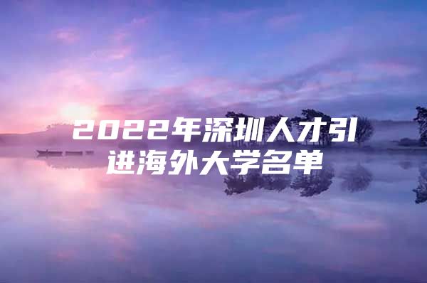 2022年深圳人才引进海外大学名单