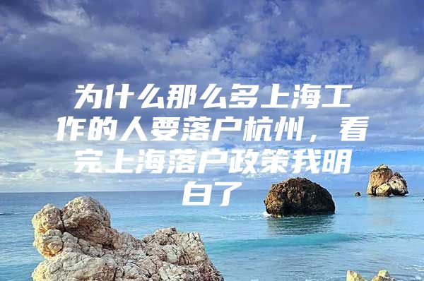 为什么那么多上海工作的人要落户杭州，看完上海落户政策我明白了