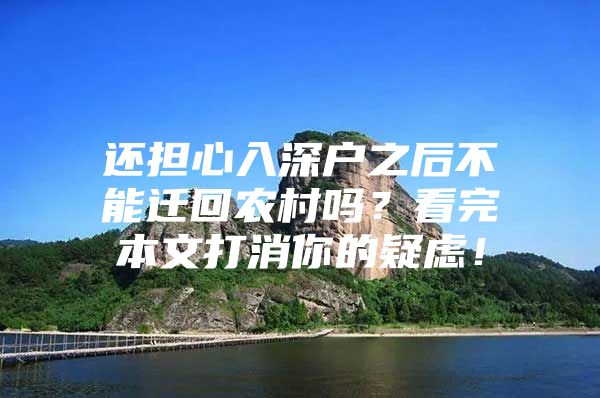 还担心入深户之后不能迁回农村吗？看完本文打消你的疑虑！