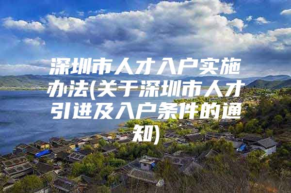 深圳市人才入户实施办法(关于深圳市人才引进及入户条件的通知)