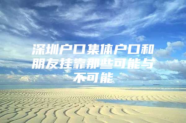 深圳户口集体户口和朋友挂靠那些可能与不可能