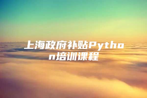 上海政府补贴Python培训课程