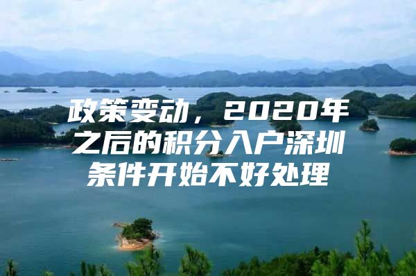 政策变动，2020年之后的积分入户深圳条件开始不好处理