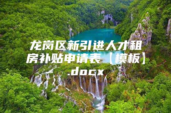 龙岗区新引进人才租房补贴申请表【模板】.docx