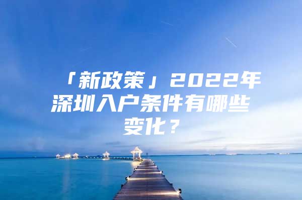 「新政策」2022年深圳入户条件有哪些变化？