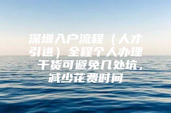 深圳入户流程（人才引进）全程个人办理 干货可避免几处坑，减少花费时间