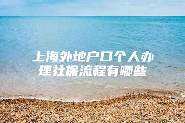 上海外地户口个人办理社保流程有哪些