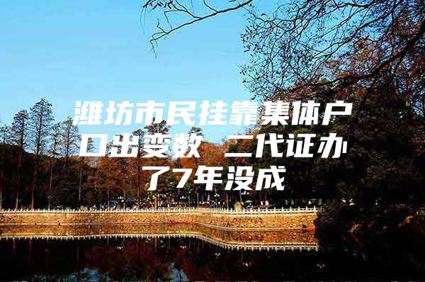 潍坊市民挂靠集体户口出变数 二代证办了7年没成