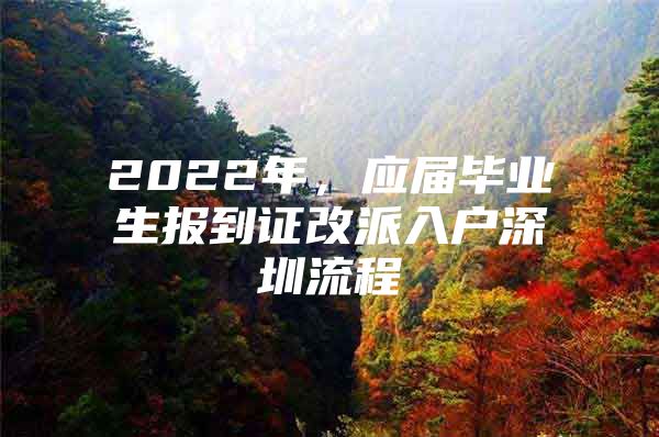 2022年，应届毕业生报到证改派入户深圳流程