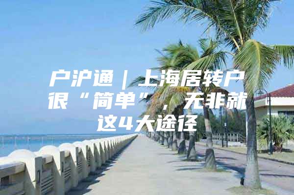 户沪通｜上海居转户很“简单”，无非就这4大途径