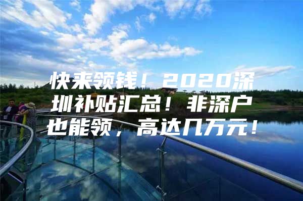 快来领钱！2020深圳补贴汇总！非深户也能领，高达几万元！