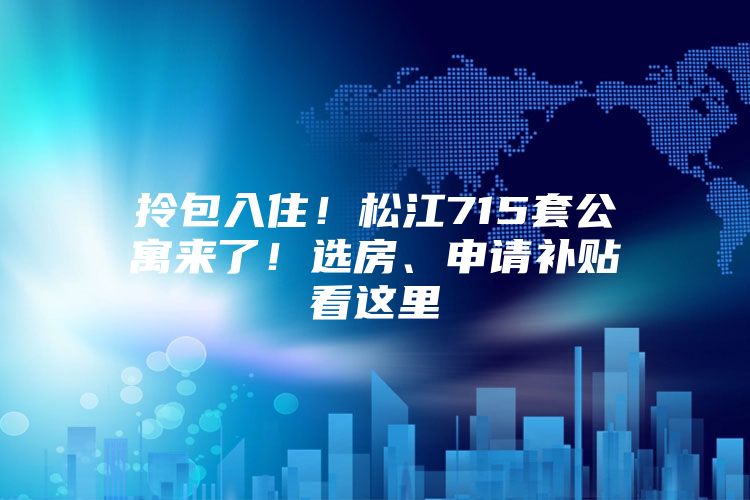 拎包入住！松江715套公寓来了！选房、申请补贴看这里→