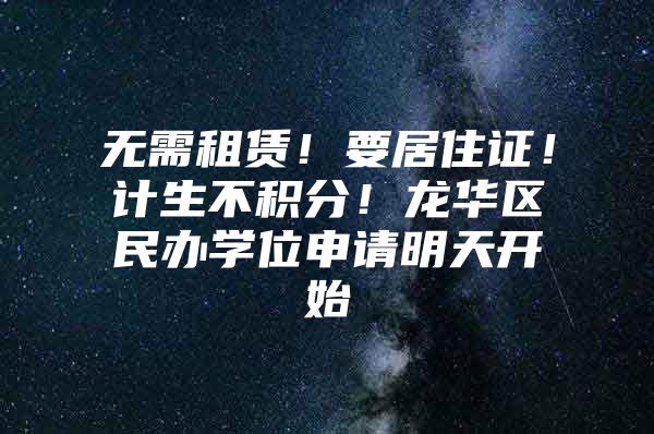 无需租赁！要居住证！计生不积分！龙华区民办学位申请明天开始