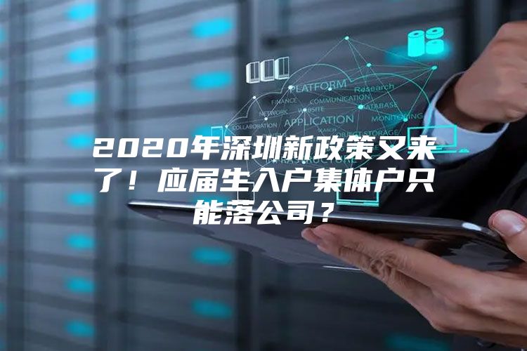 2020年深圳新政策又来了！应届生入户集体户只能落公司？