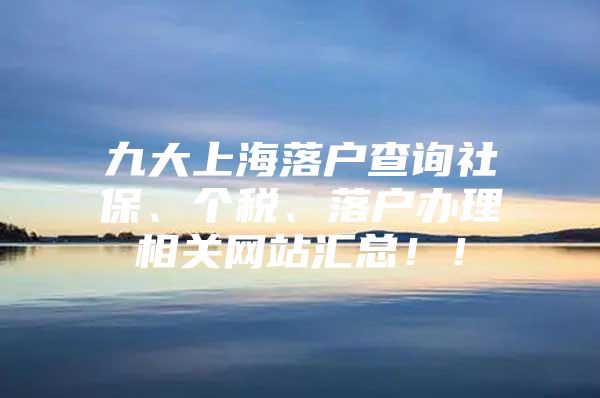 九大上海落户查询社保、个税、落户办理相关网站汇总！！