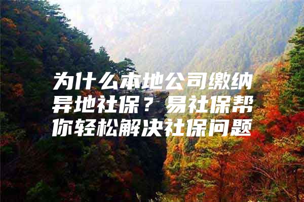 为什么本地公司缴纳异地社保？易社保帮你轻松解决社保问题