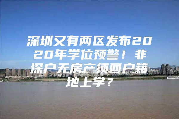 深圳又有两区发布2020年学位预警！非深户无房产须回户籍地上学？