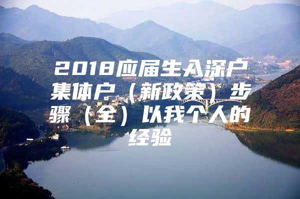 2018应届生入深户集体户（新政策）步骤（全）以我个人的经验