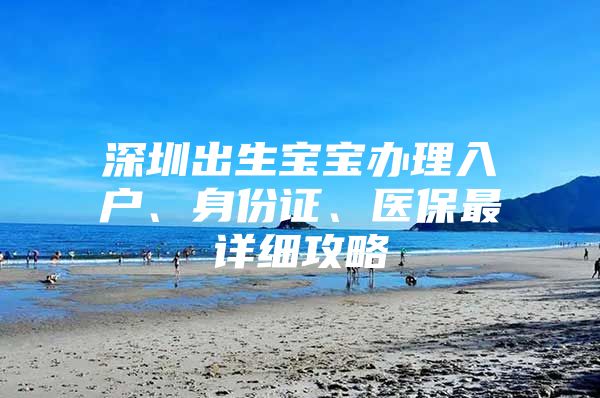 深圳出生宝宝办理入户、身份证、医保最详细攻略