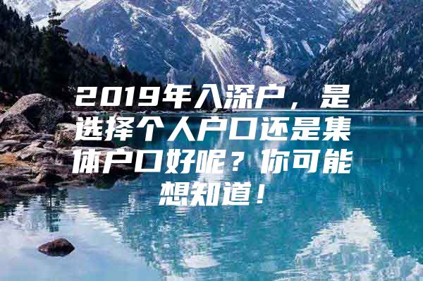 2019年入深户，是选择个人户口还是集体户口好呢？你可能想知道！