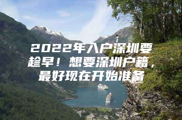 2022年入户深圳要趁早！想要深圳户籍，最好现在开始准备