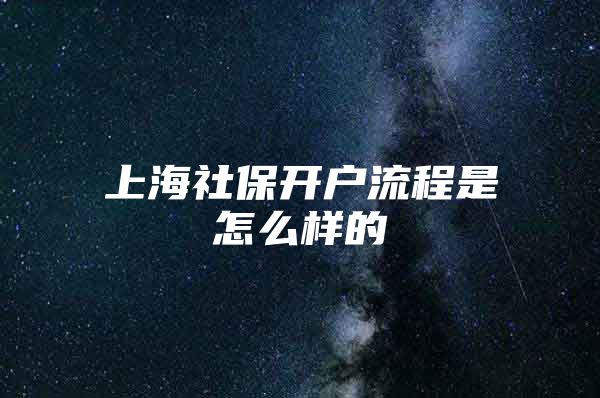 上海社保开户流程是怎么样的