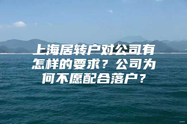 上海居转户对公司有怎样的要求？公司为何不愿配合落户？