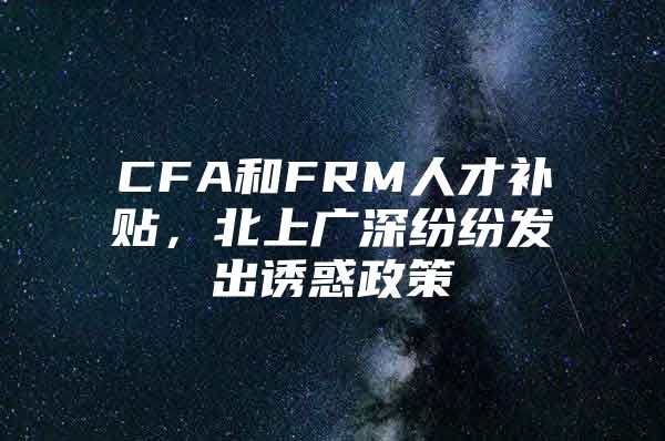 CFA和FRM人才补贴，北上广深纷纷发出诱惑政策