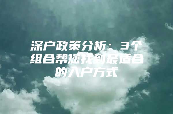 深户政策分析：3个组合帮您找到最适合的入户方式