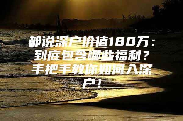 都说深户价值180万：到底包含哪些福利？手把手教你如何入深户！