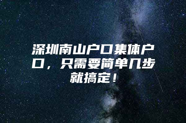 深圳南山户口集体户口，只需要简单几步就搞定！