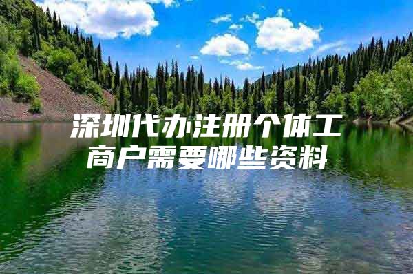 深圳代办注册个体工商户需要哪些资料