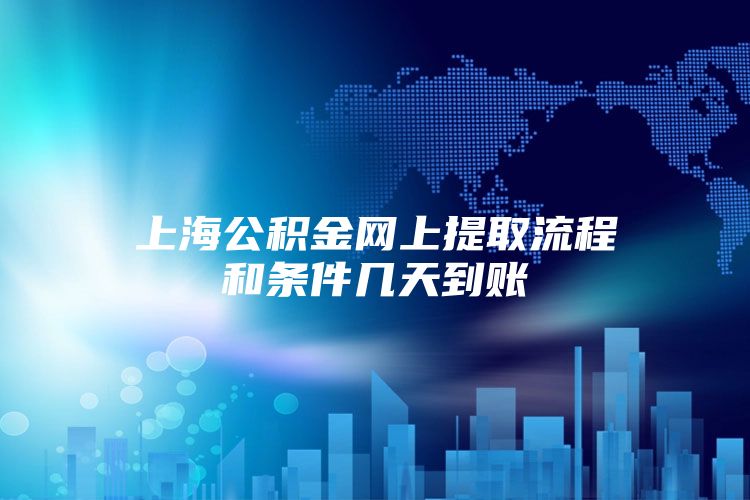 上海公积金网上提取流程和条件几天到账