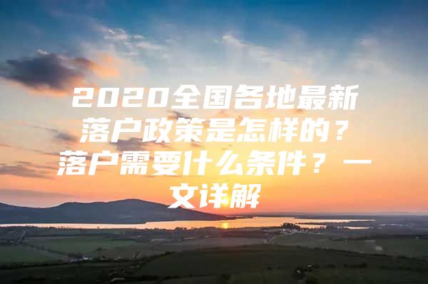 2020全国各地最新落户政策是怎样的？落户需要什么条件？一文详解