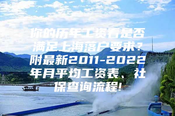 你的历年工资看是否满足上海落户要求？附最新2011-2022年月平均工资表、社保查询流程!