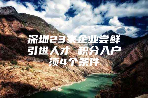 深圳23家企业尝鲜引进人才 积分入户须4个条件