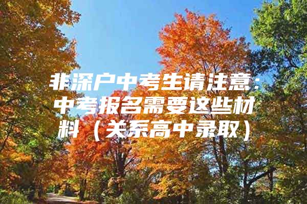 非深户中考生请注意：中考报名需要这些材料（关系高中录取）