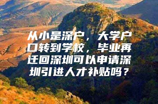 从小是深户，大学户口转到学校，毕业再迁回深圳可以申请深圳引进人才补贴吗？