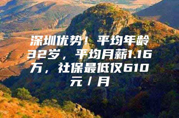 深圳优势！平均年龄32岁，平均月薪1.16万，社保最低仅610元／月