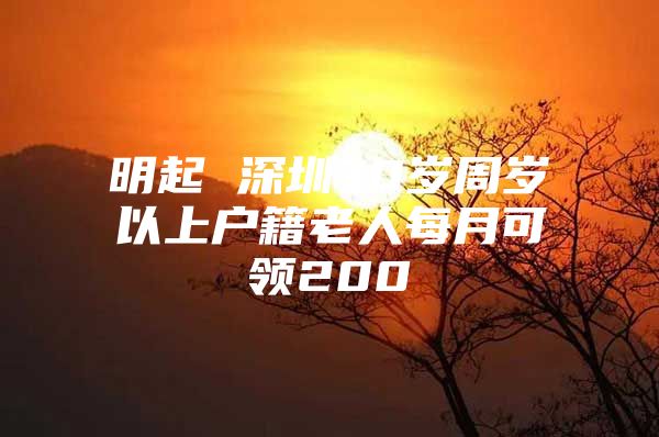 明起 深圳70岁周岁以上户籍老人每月可领200